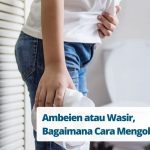 Mengenal Penyakit Ambeien: Penyebab, Gejala serta Cara Mengatasinya.