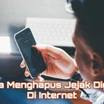 Tips Menghapus Jejak Digital di Internet, Langkah Aman di Kemudian Hari.